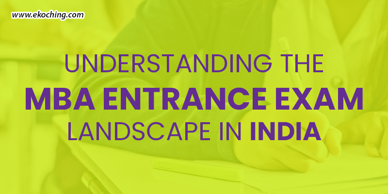 Understanding-The-MBA-Entrance-Exam-Landscape-In-India