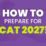 How to Prepare for CAT 2027? A Complete Beginner’s Guide to Crack the Exam